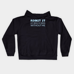 Admit It Life Would Be Boring Without Me Kids Hoodie